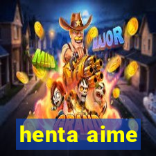 henta aime